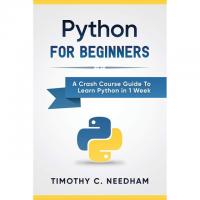 Python for Beginners A Crash Course Guide To Learn in a Week